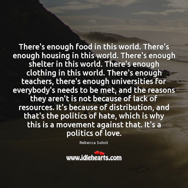There’s enough food in this world. There’s enough housing in this world. Rebecca Solnit Picture Quote