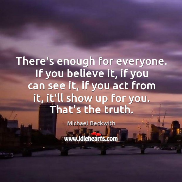 There’s enough for everyone. If you believe it, if you can see Image