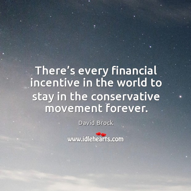 There’s every financial incentive in the world to stay in the conservative movement forever. David Brock Picture Quote