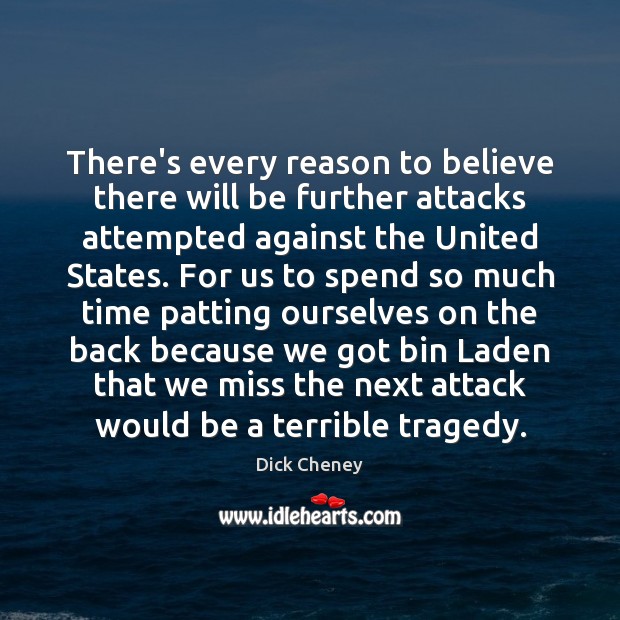 There’s every reason to believe there will be further attacks attempted against Dick Cheney Picture Quote