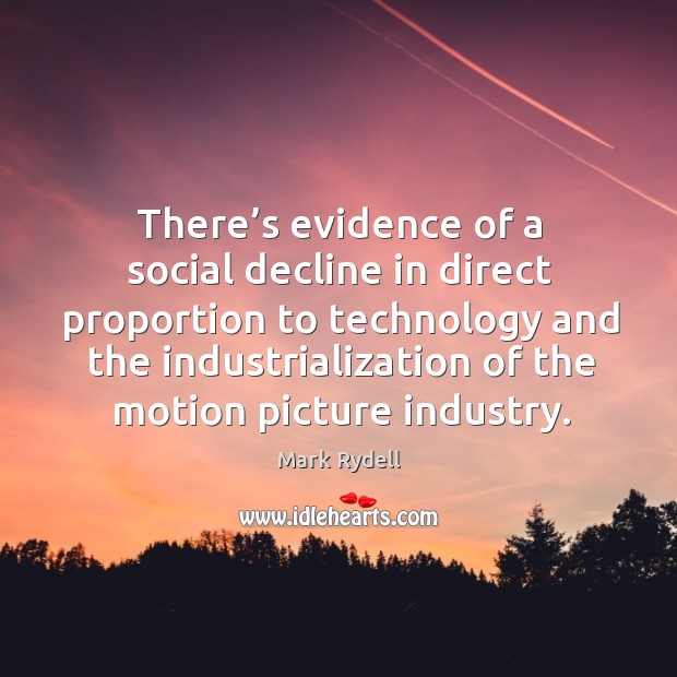 There’s evidence of a social decline in direct proportion to technology and the industrialization Mark Rydell Picture Quote