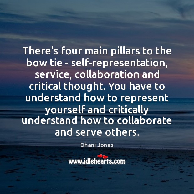There’s four main pillars to the bow tie – self-representation, service, collaboration Dhani Jones Picture Quote