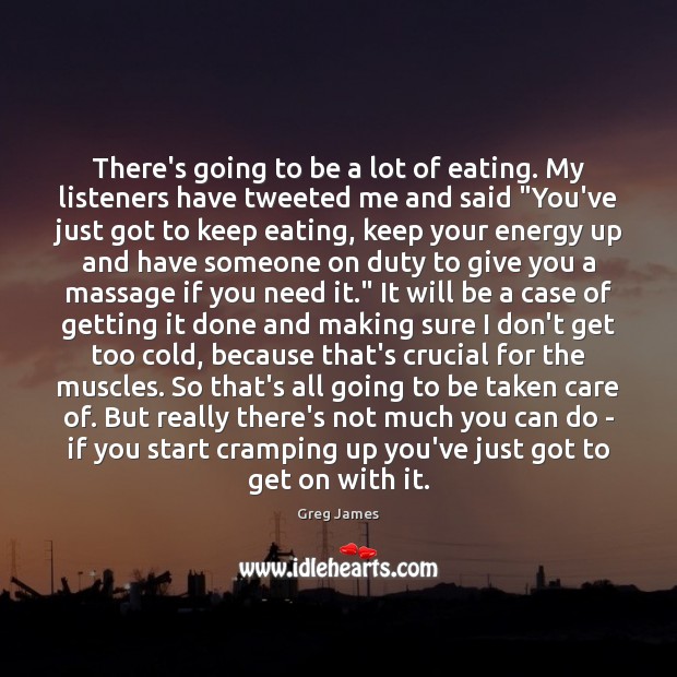 There’s going to be a lot of eating. My listeners have tweeted Greg James Picture Quote