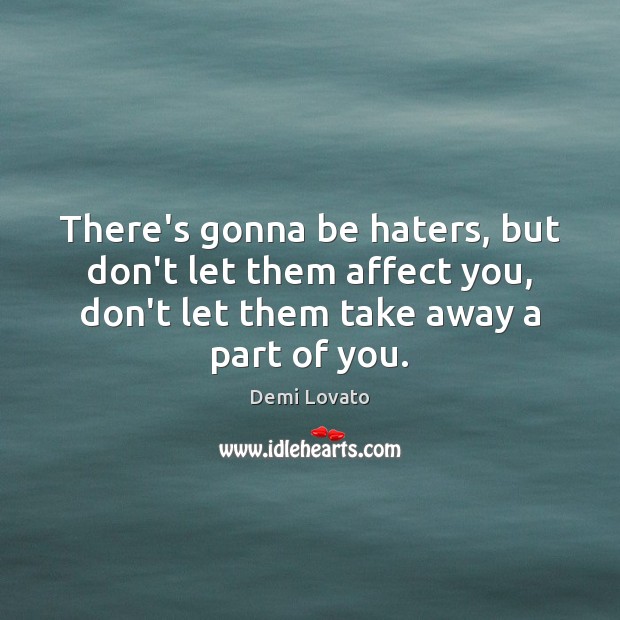 There’s gonna be haters, but don’t let them affect you, don’t let Demi Lovato Picture Quote