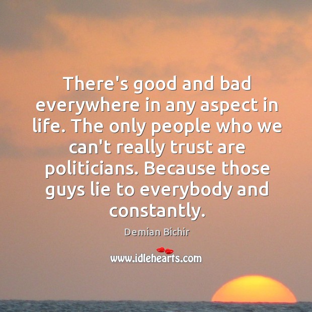 There’s good and bad everywhere in any aspect in life. The only Demian Bichir Picture Quote