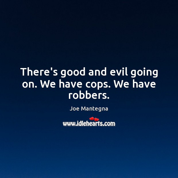 There’s good and evil going on. We have cops. We have robbers. Joe Mantegna Picture Quote