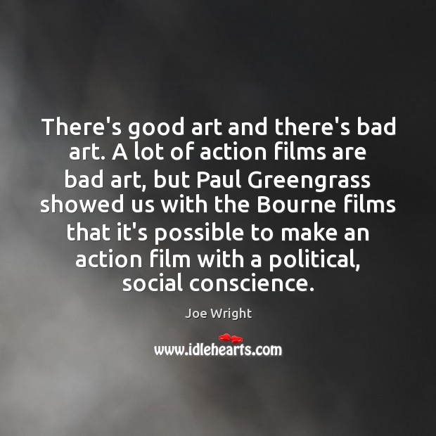 There’s good art and there’s bad art. A lot of action films Joe Wright Picture Quote