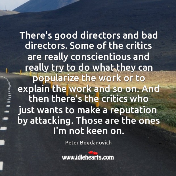 There’s good directors and bad directors. Some of the critics are really Peter Bogdanovich Picture Quote