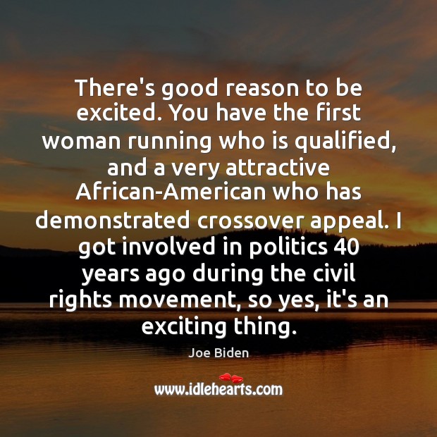 There’s good reason to be excited. You have the first woman running 