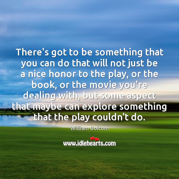 There’s got to be something that you can do that will not William Bolcom Picture Quote