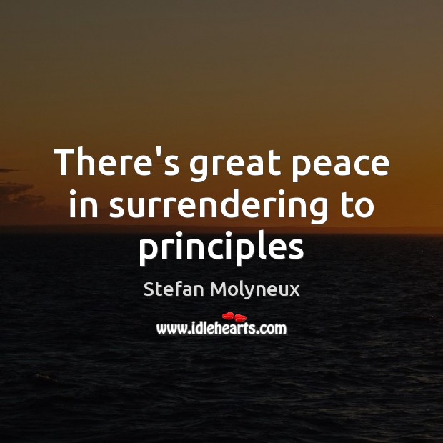 There’s great peace in surrendering to principles Stefan Molyneux Picture Quote