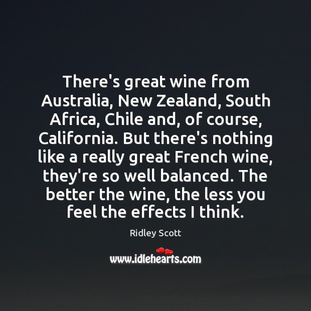 There’s great wine from Australia, New Zealand, South Africa, Chile and, of Ridley Scott Picture Quote