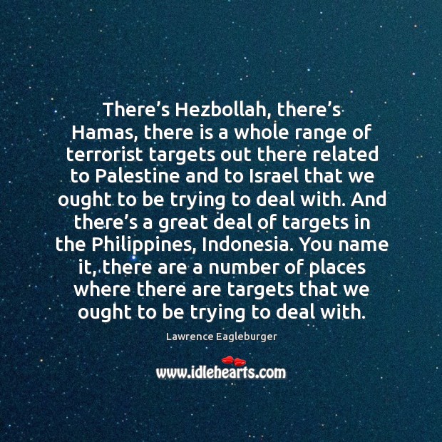 There’s hezbollah, there’s hamas, there is a whole range of terrorist targets out there Lawrence Eagleburger Picture Quote