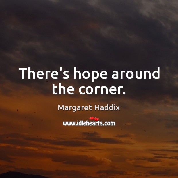 There’s hope around the corner. Margaret Haddix Picture Quote