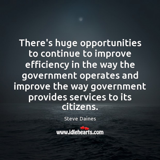 There’s huge opportunities to continue to improve efficiency in the way the Steve Daines Picture Quote