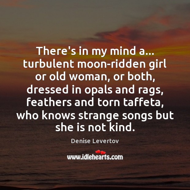 There’s in my mind a… turbulent moon-ridden girl or old woman, or Denise Levertov Picture Quote