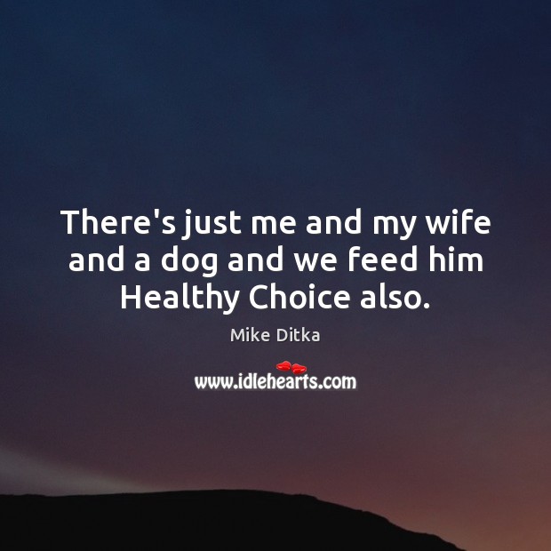 There’s just me and my wife and a dog and we feed him Healthy Choice also. Image