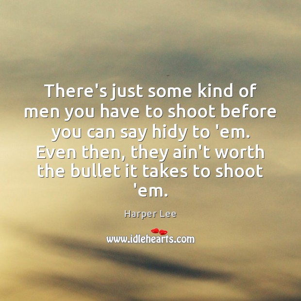 There’s just some kind of men you have to shoot before you Harper Lee Picture Quote