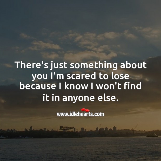 There’s just something about you I’m scared to lose Relationship Quotes Image
