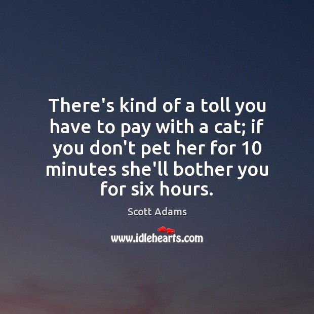 There’s kind of a toll you have to pay with a cat; Scott Adams Picture Quote