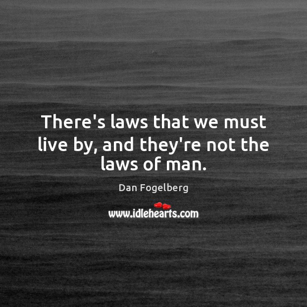 There’s laws that we must live by, and they’re not the laws of man. Image