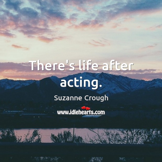 There’s life after acting. Image