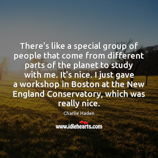 There’s like a special group of people that come from different parts Charlie Haden Picture Quote