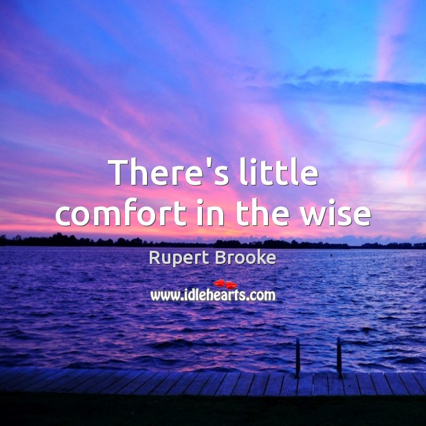 There’s little comfort in the wise Rupert Brooke Picture Quote