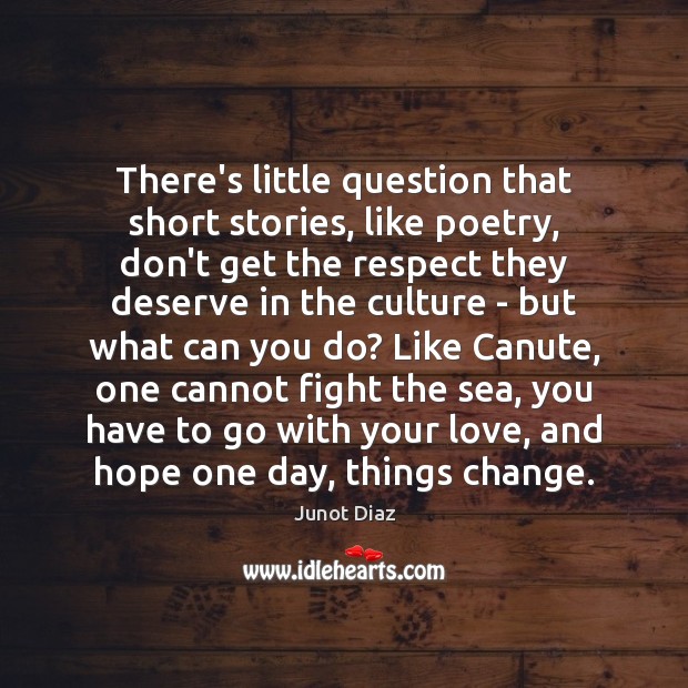 There’s little question that short stories, like poetry, don’t get the respect Junot Diaz Picture Quote