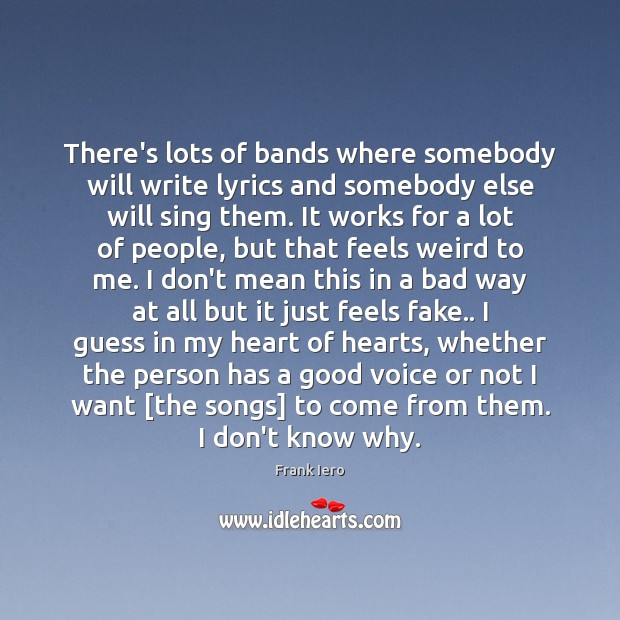There’s lots of bands where somebody will write lyrics and somebody else Frank Iero Picture Quote