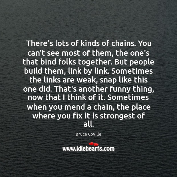 There’s lots of kinds of chains. You can’t see most of them, Bruce Coville Picture Quote