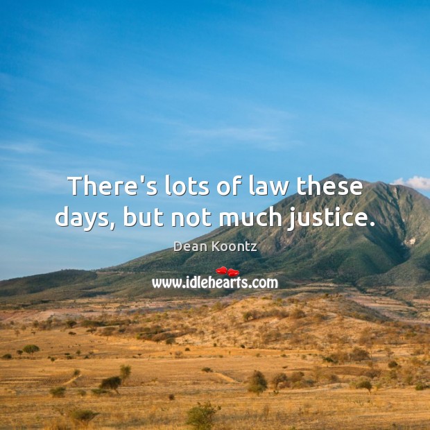 There’s lots of law these days, but not much justice. Dean Koontz Picture Quote