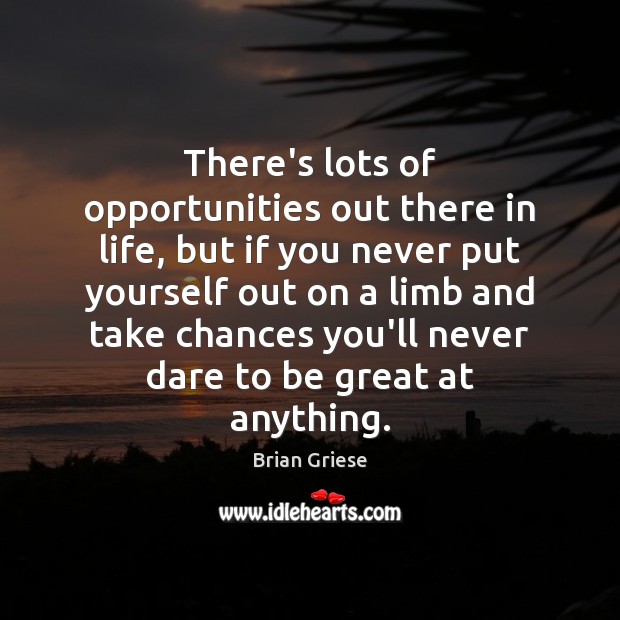 There’s lots of opportunities out there in life, but if you never Brian Griese Picture Quote