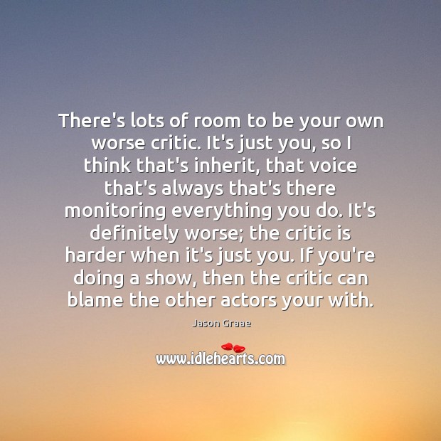 There’s lots of room to be your own worse critic. It’s just Jason Graae Picture Quote