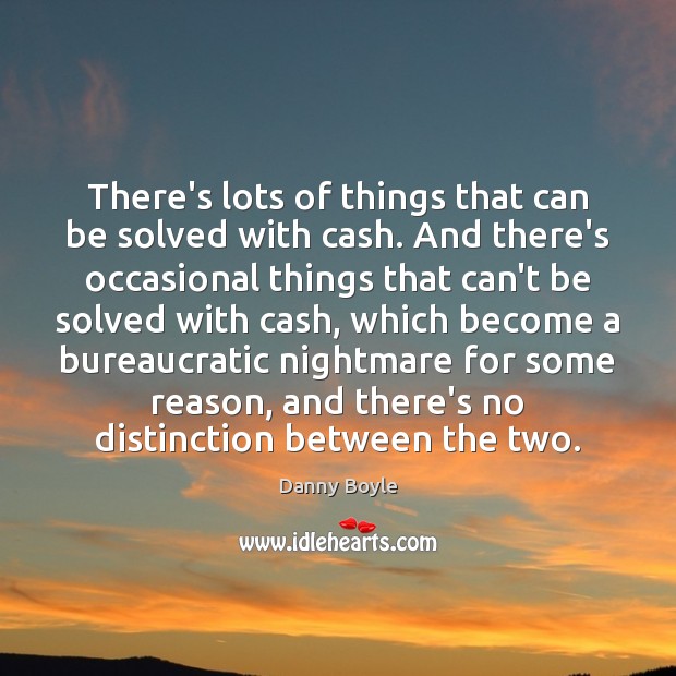 There’s lots of things that can be solved with cash. And there’s Image