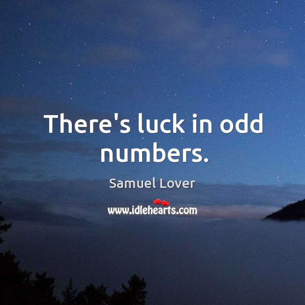 There’s luck in odd numbers. Samuel Lover Picture Quote