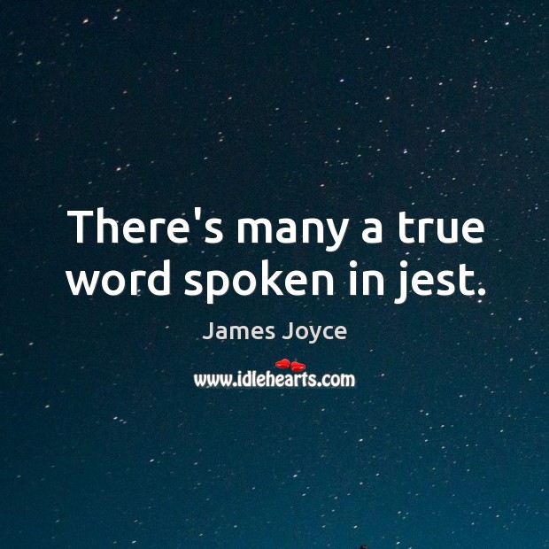 There’s many a true word spoken in jest. James Joyce Picture Quote