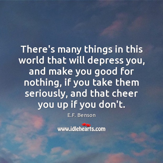 There’s many things in this world that will depress you, and make E.F. Benson Picture Quote