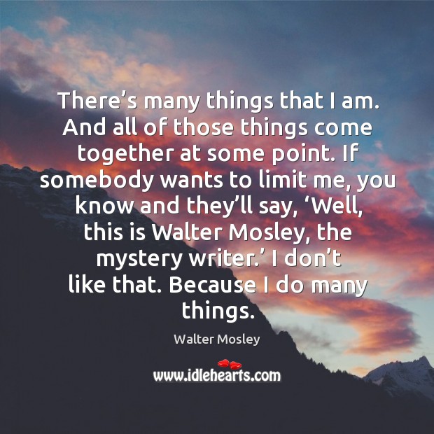 There’s many things that I am. And all of those things come together at some point. Image