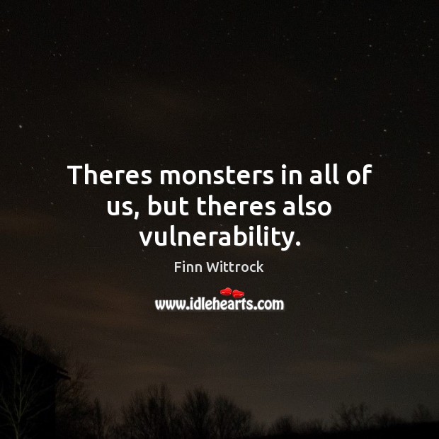 Theres monsters in all of us, but theres also vulnerability. Finn Wittrock Picture Quote