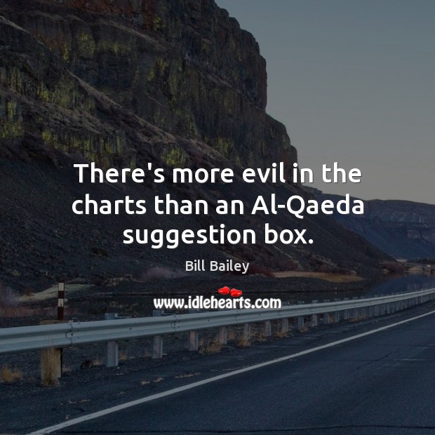 There’s more evil in the charts than an Al-Qaeda suggestion box. Bill Bailey Picture Quote