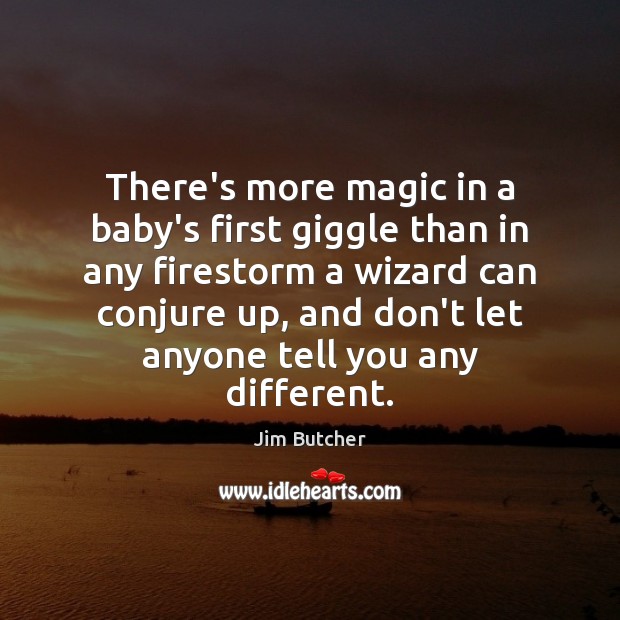 There’s more magic in a baby’s first giggle than in any firestorm Jim Butcher Picture Quote