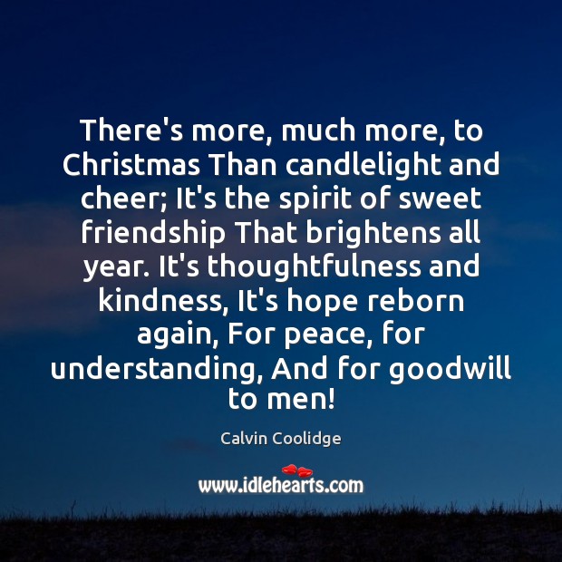 There’s more, much more, to Christmas Than candlelight and cheer; It’s the Calvin Coolidge Picture Quote