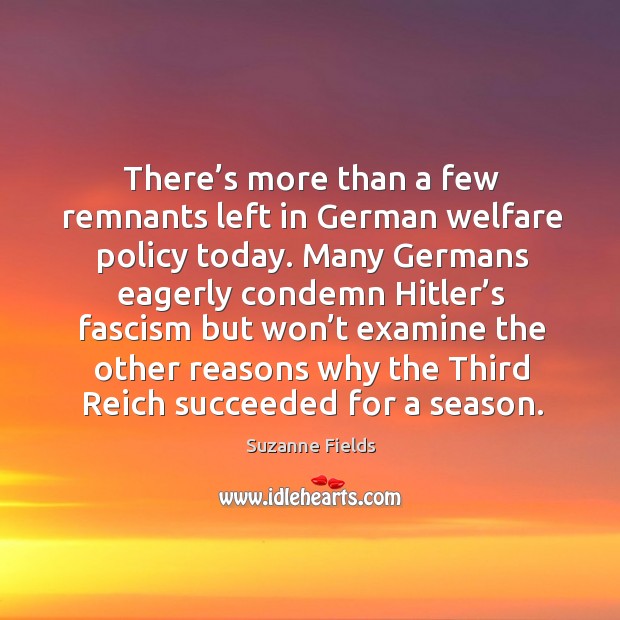 There’s more than a few remnants left in german welfare policy today. Suzanne Fields Picture Quote