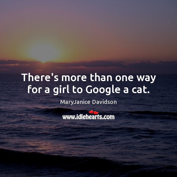 There’s more than one way for a girl to Google a cat. MaryJanice Davidson Picture Quote