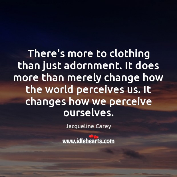 There’s more to clothing than just adornment. It does more than merely Jacqueline Carey Picture Quote