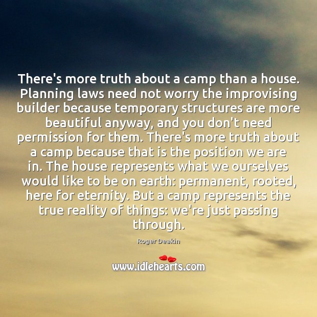 There’s more truth about a camp than a house. Planning laws need Roger Deakin Picture Quote