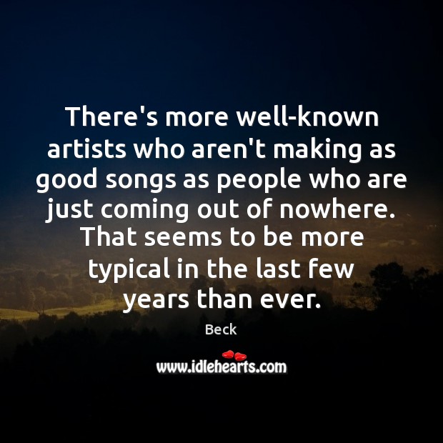 There’s more well-known artists who aren’t making as good songs as people Beck Picture Quote