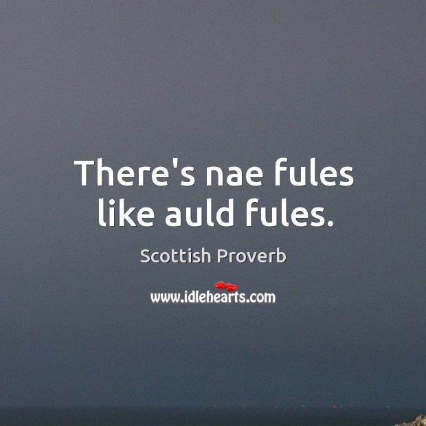 There’s nae fules like auld fules. Scottish Proverbs Image