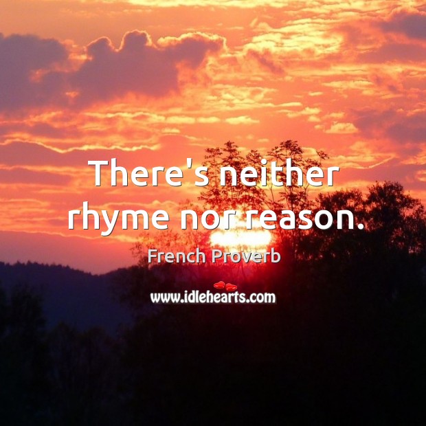 There’s neither rhyme nor reason. French Proverbs Image